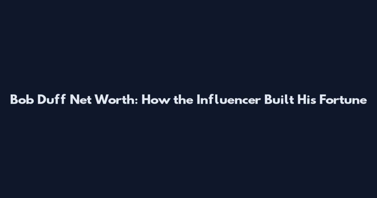 Bob Duff Net Worth: How the Influencer Built His Fortune