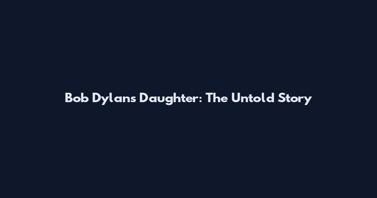 Bob Dylan's Daughter: The Untold Story