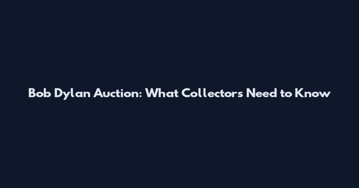 Bob Dylan Auction: What Collectors Need to Know