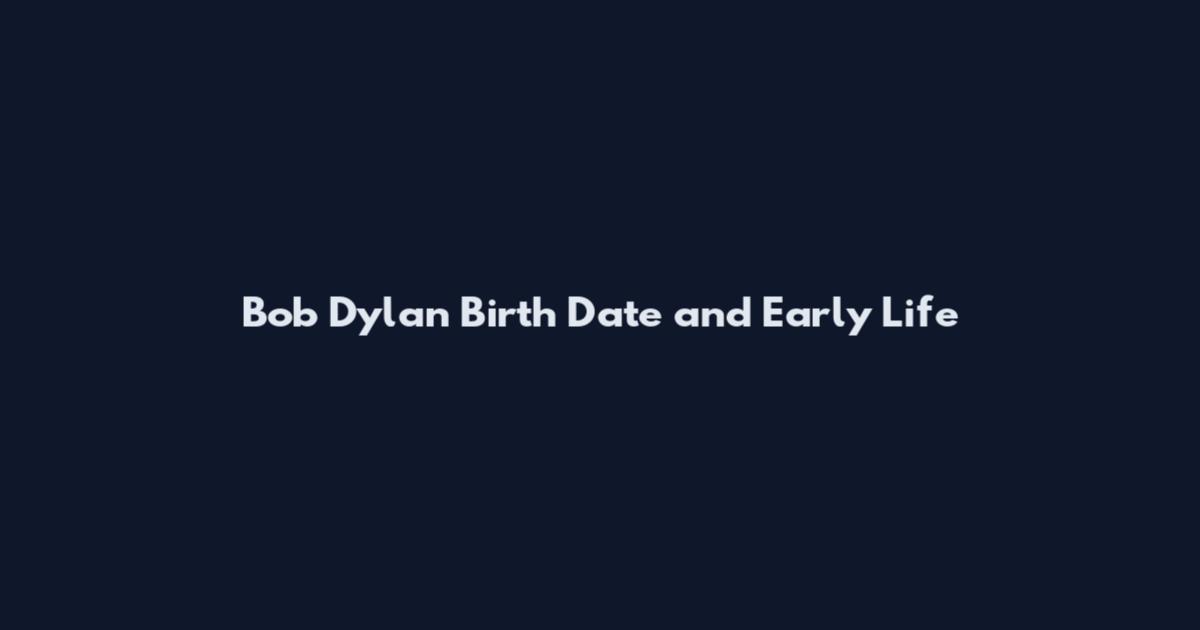 Bob Dylan Birth Date and Early Life