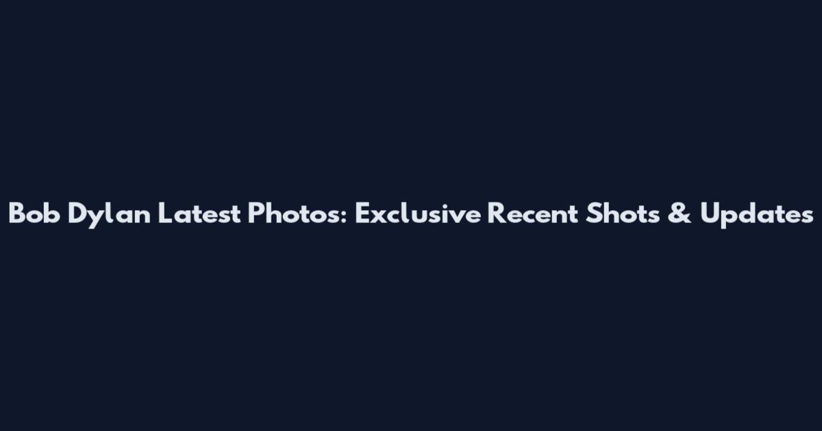 Bob Dylan Latest Photos: Exclusive Recent Shots & Updates
