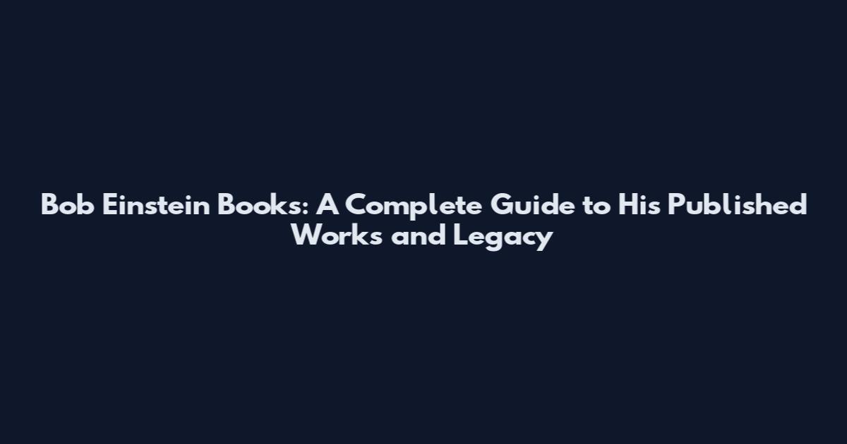Bob Einstein Books: A Complete Guide to His Published Works and Legacy