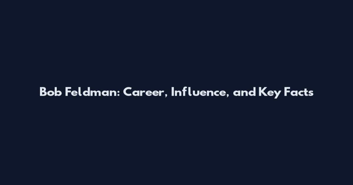 Bob Feldman: Career, Influence, and Key Facts