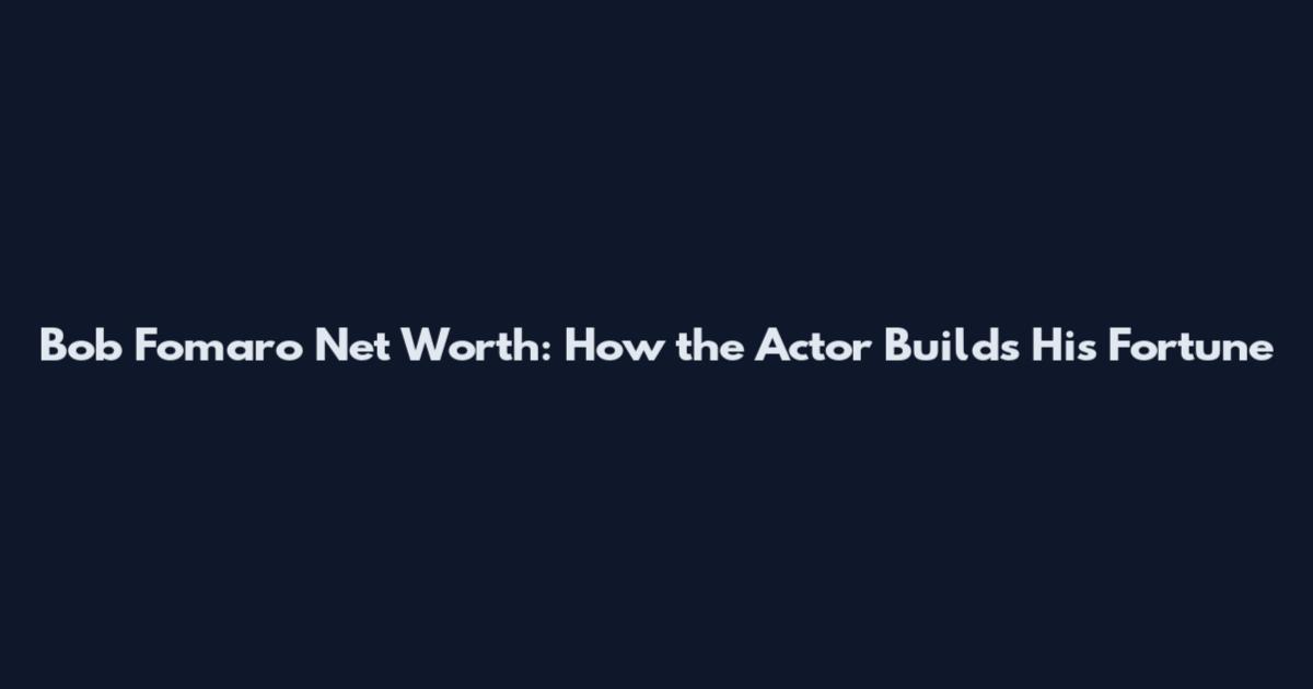Bob Fomaro Net Worth: How the Actor Builds His Fortune