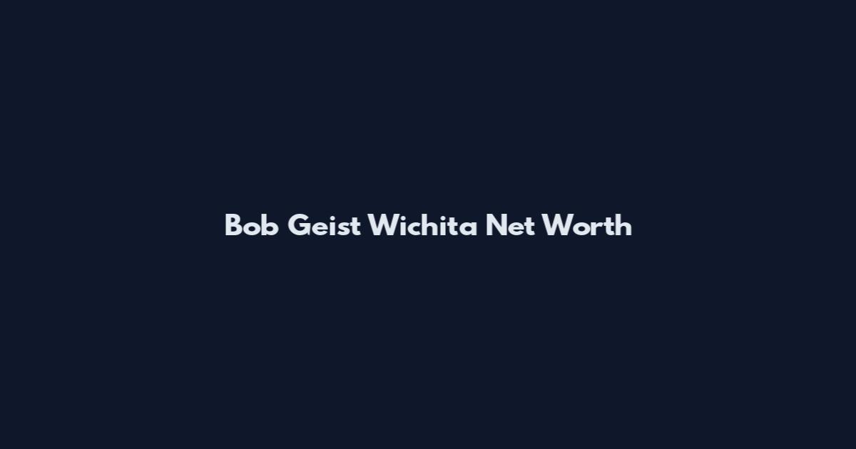 Bob Geist Wichita Net Worth