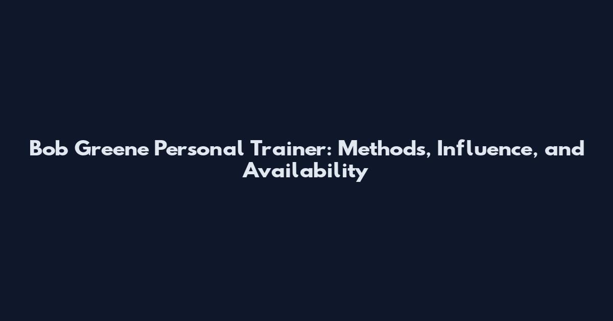 Bob Greene Personal Trainer: Methods, Influence, and Availability