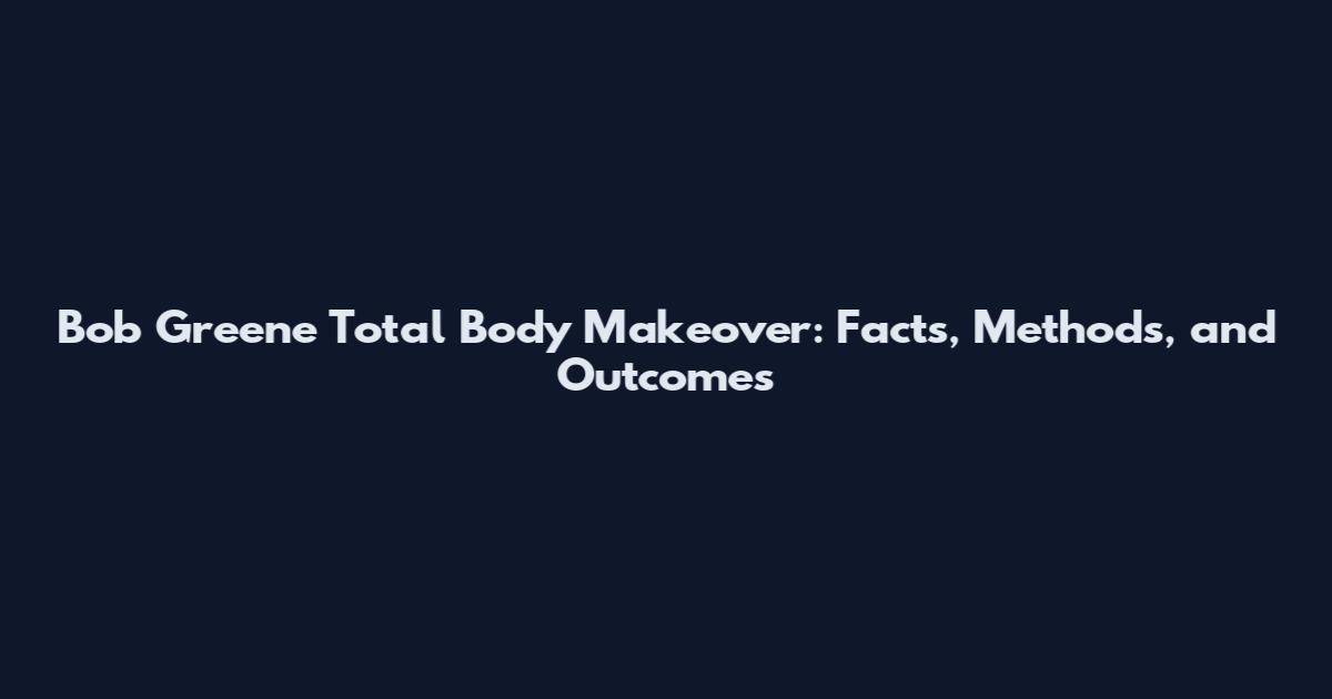 Bob Greene Total Body Makeover: Facts, Methods, and Outcomes