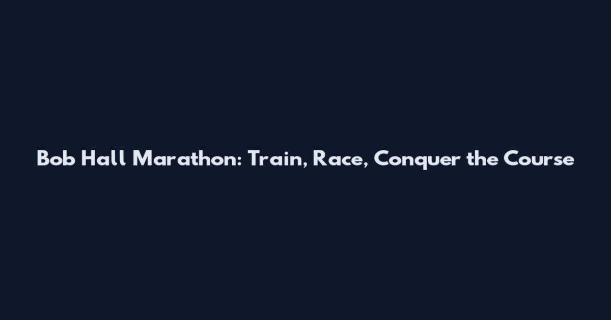 Bob Hall Marathon: Train, Race, Conquer the Course
