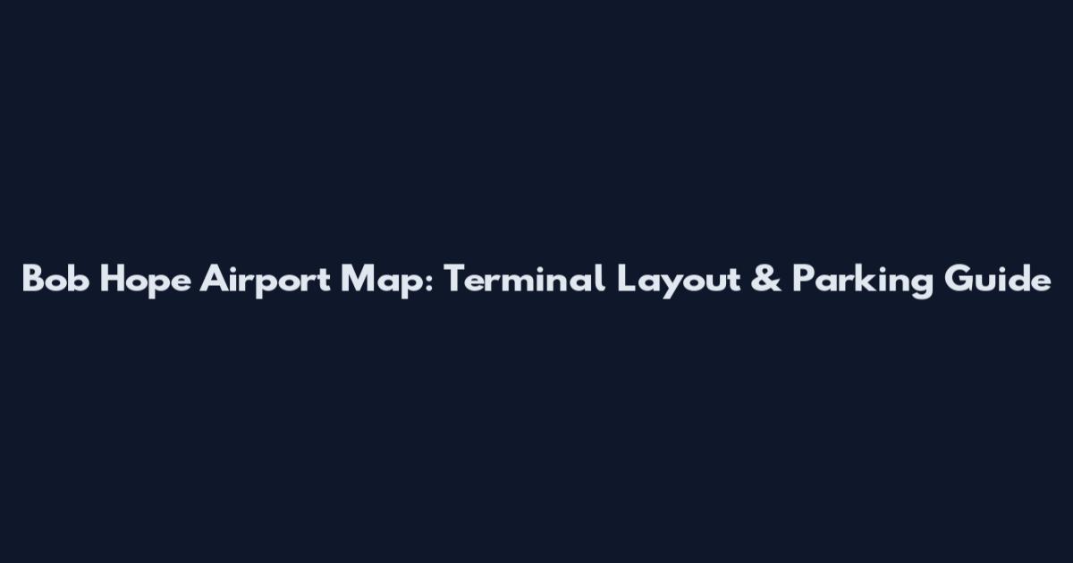 Bob Hope Airport Map: Terminal Layout & Parking Guide