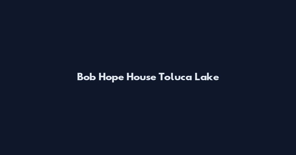Bob Hope House Toluca Lake