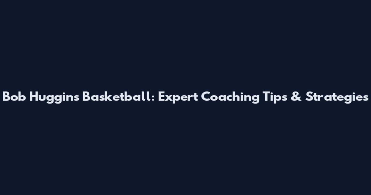 Bob Huggins Basketball: Expert Coaching Tips & Strategies