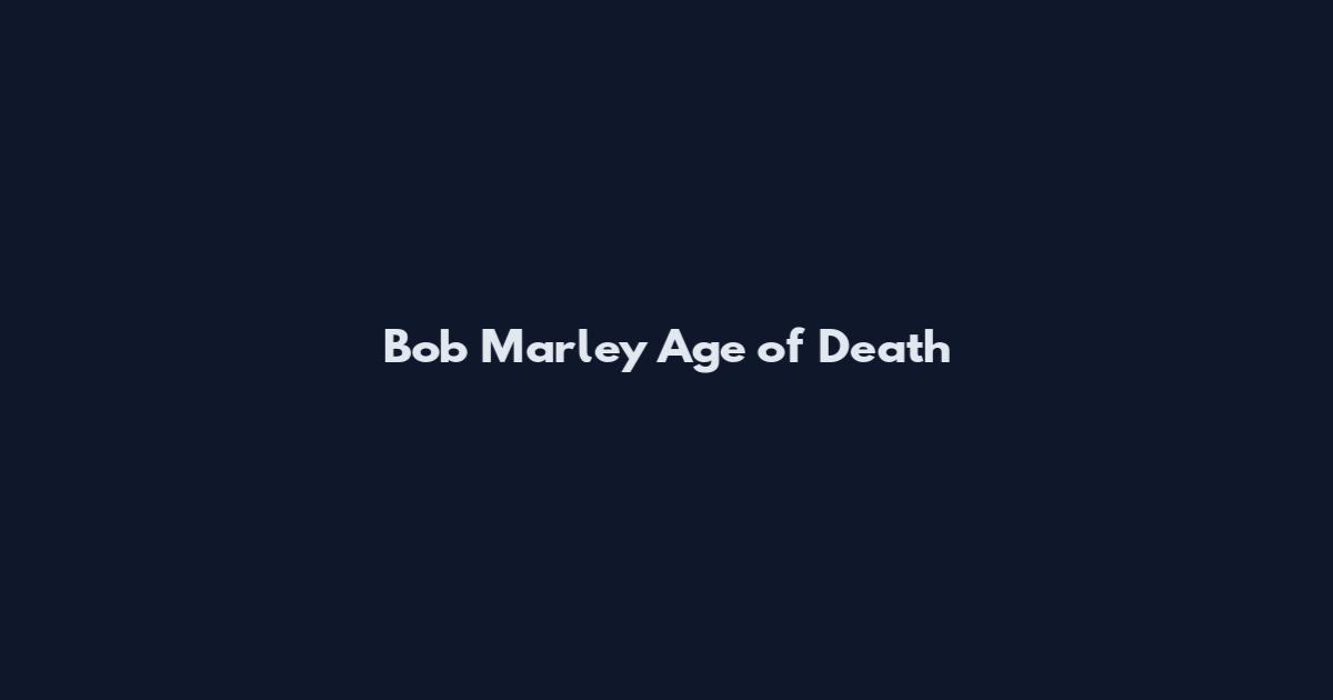 Bob Marley Age of Death