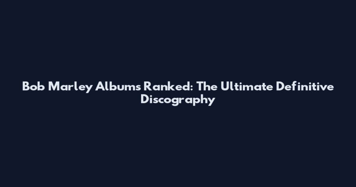 Bob Marley Albums Ranked: The Ultimate Definitive Discography