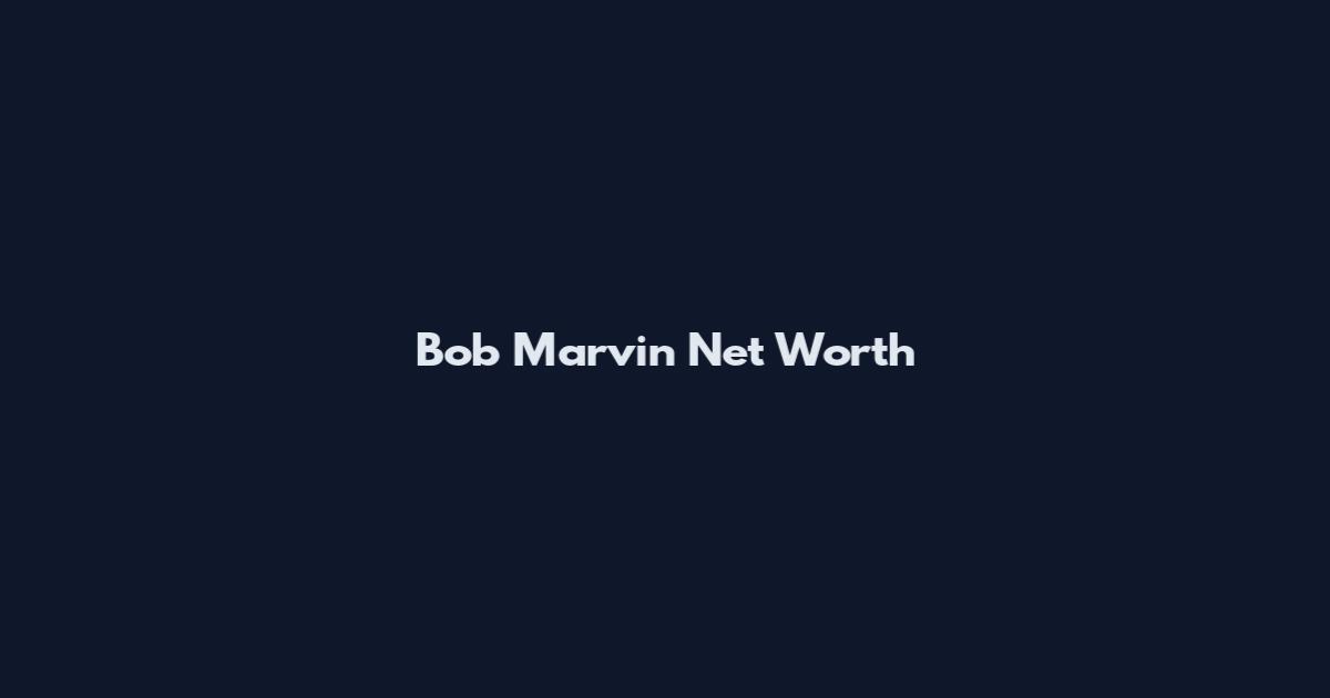 Bob Marvin Net Worth