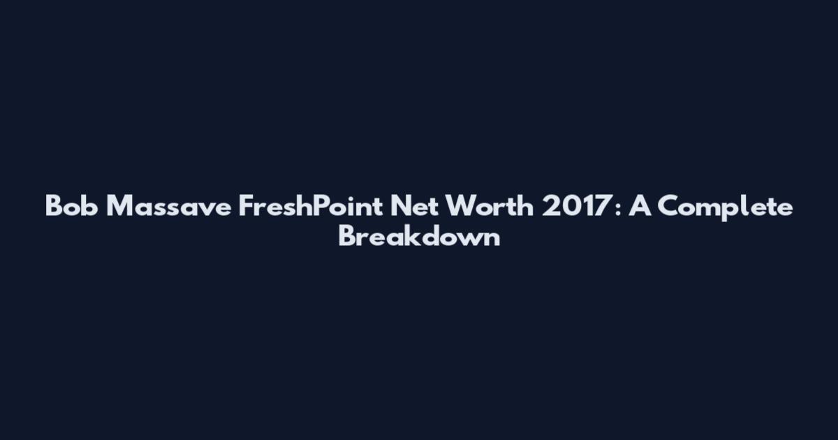 Bob Massave FreshPoint Net Worth 2017: A Complete Breakdown