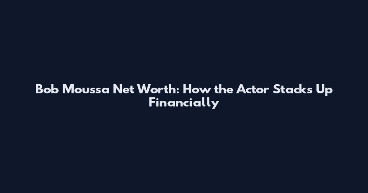 Bob Moussa Net Worth: How the Actor Stacks Up Financially