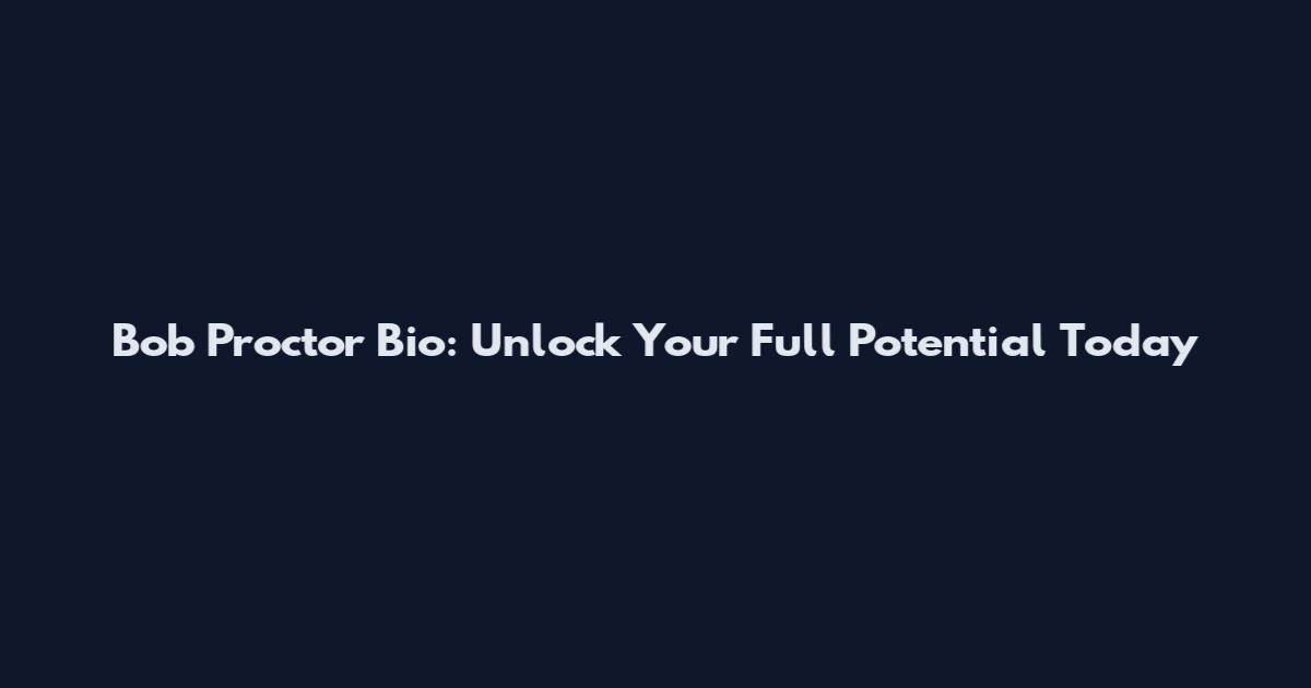 Bob Proctor Bio: Unlock Your Full Potential Today