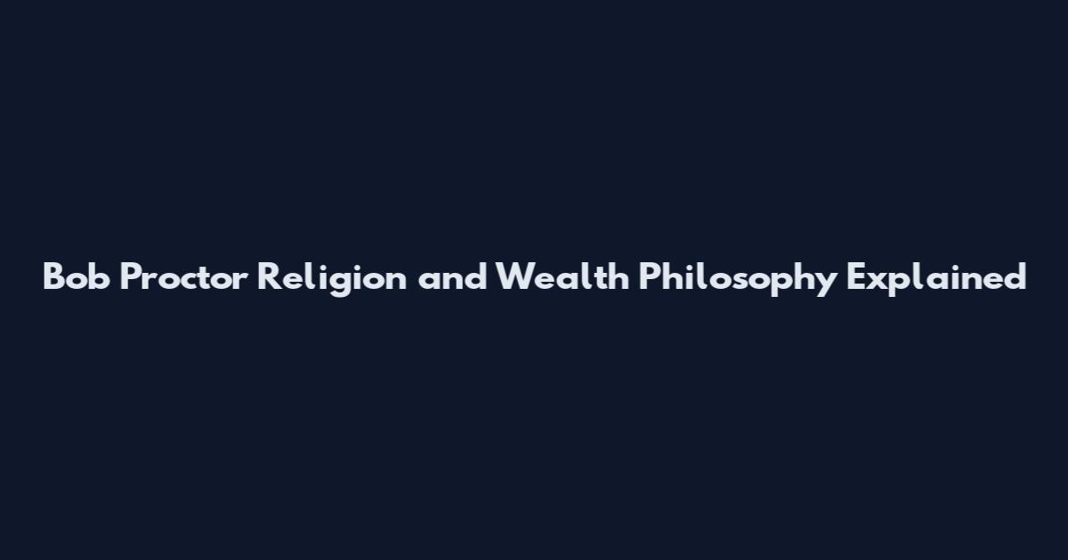 Bob Proctor Religion and Wealth Philosophy Explained