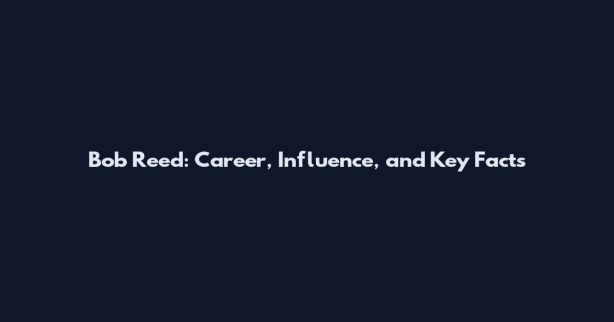 Bob Reed: Career, Influence, and Key Facts