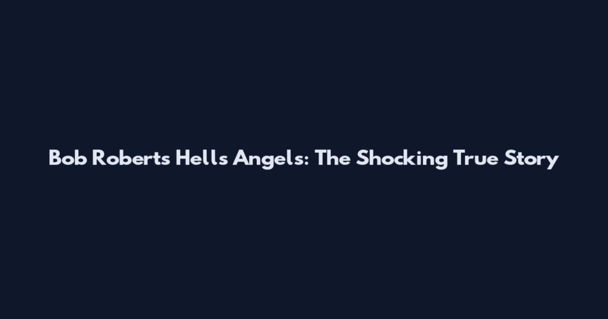 Bob Roberts Hells Angels: The Shocking True Story