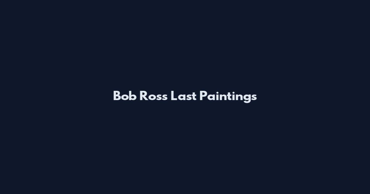 Bob Ross Last Paintings