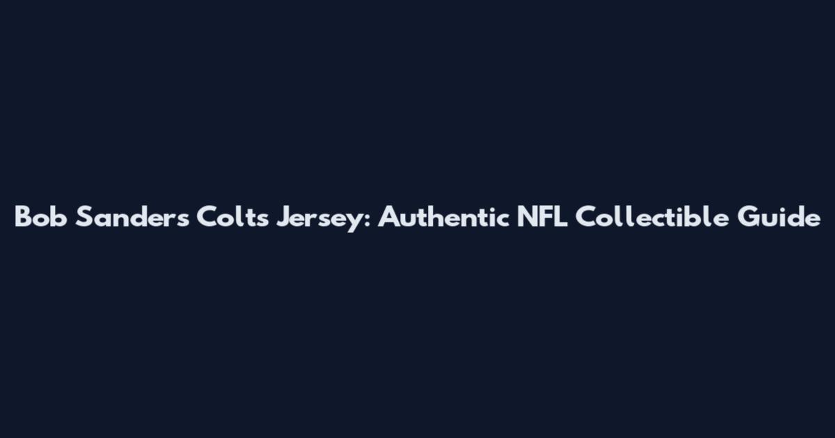 Bob Sanders Colts Jersey: Authentic NFL Collectible Guide