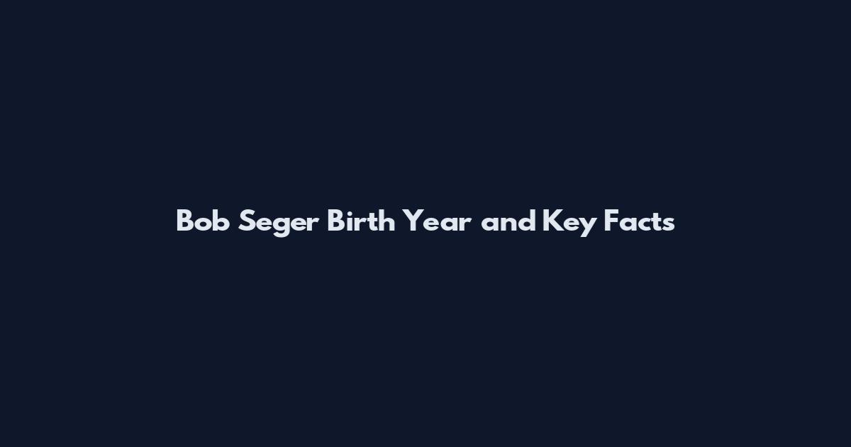 Bob Seger Birth Year and Key Facts
