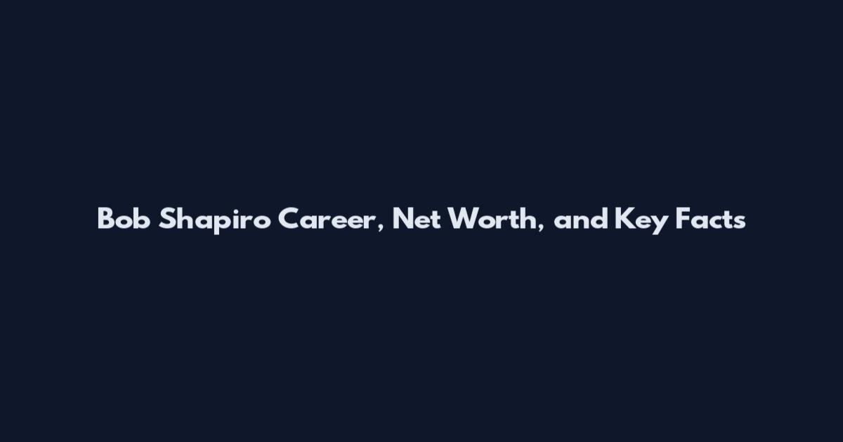 Bob Shapiro Career, Net Worth, and Key Facts