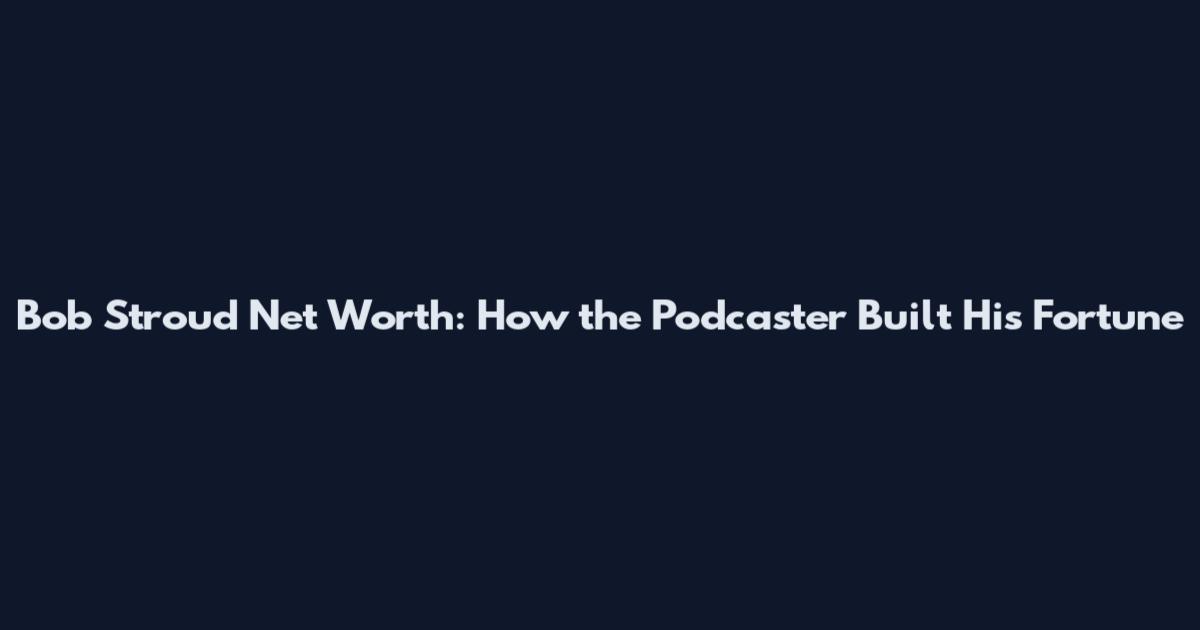 Bob Stroud Net Worth: How the Podcaster Built His Fortune