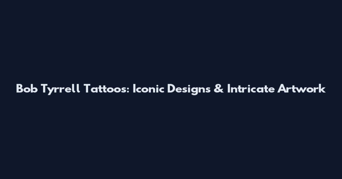 Bob Tyrrell Tattoos: Iconic Designs & Intricate Artwork