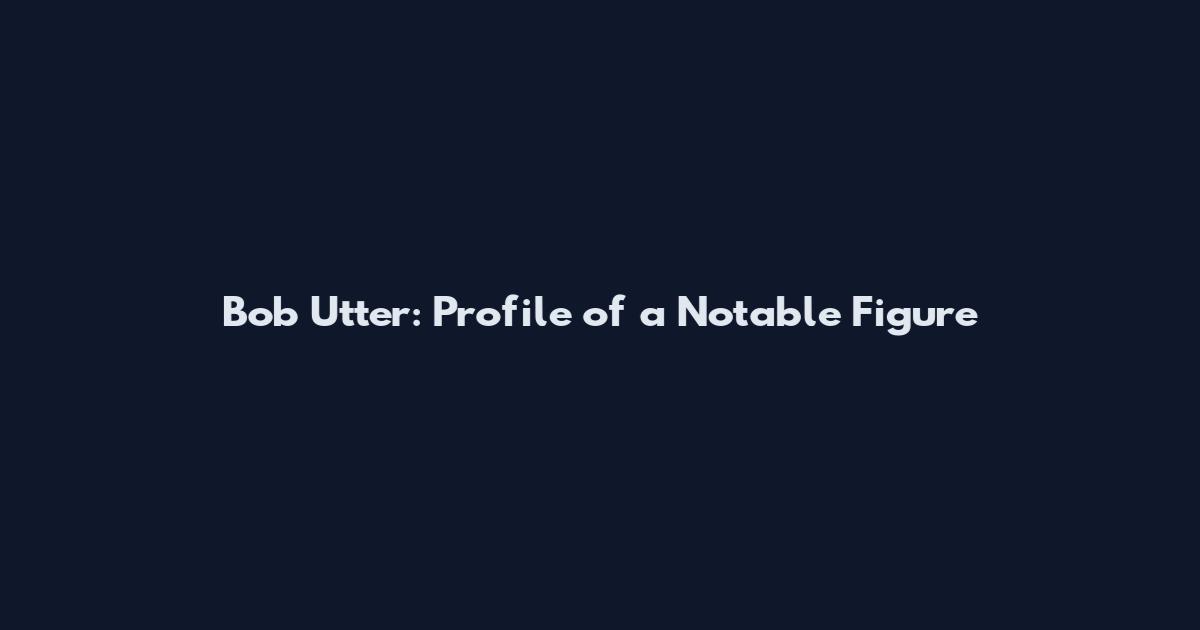 Bob Utter: Profile of a Notable Figure