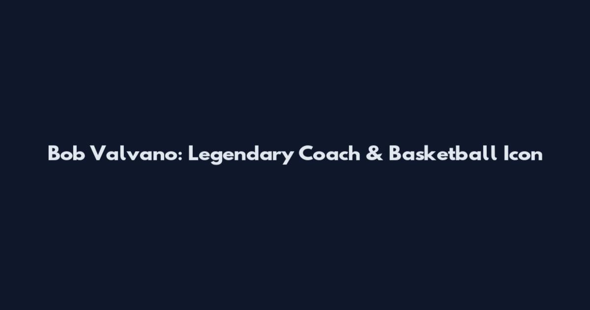 Bob Valvano: Legendary Coach & Basketball Icon