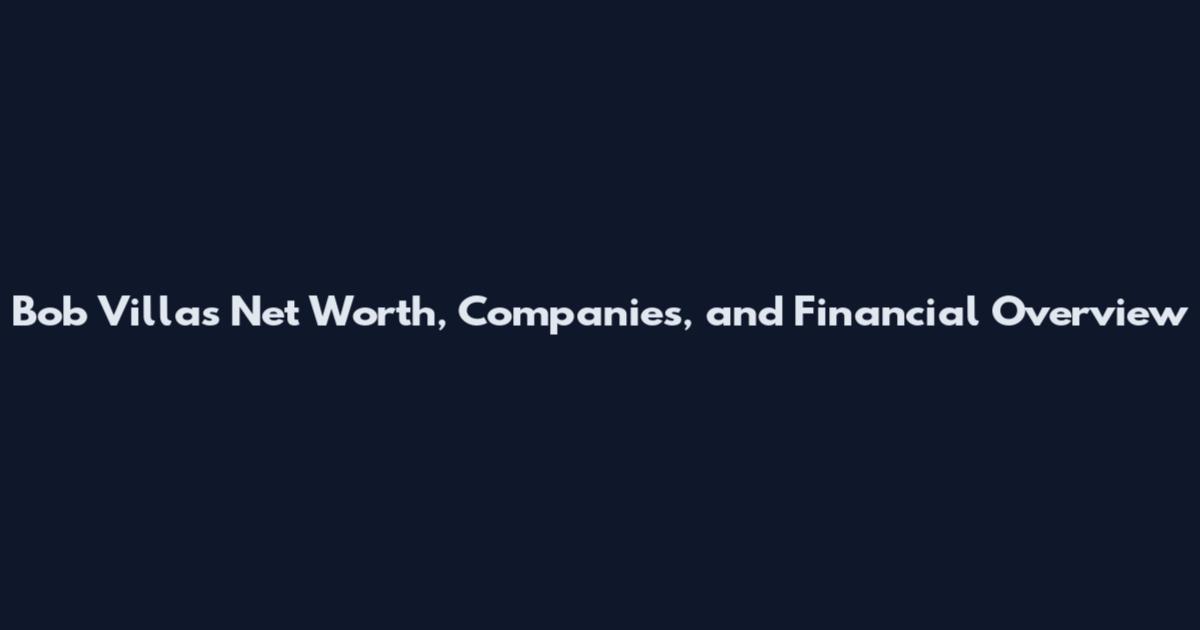 Bob Villas Net Worth, Companies, and Financial Overview