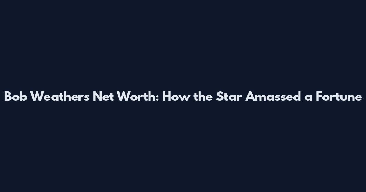 Bob Weathers Net Worth: How the Star Amassed a Fortune