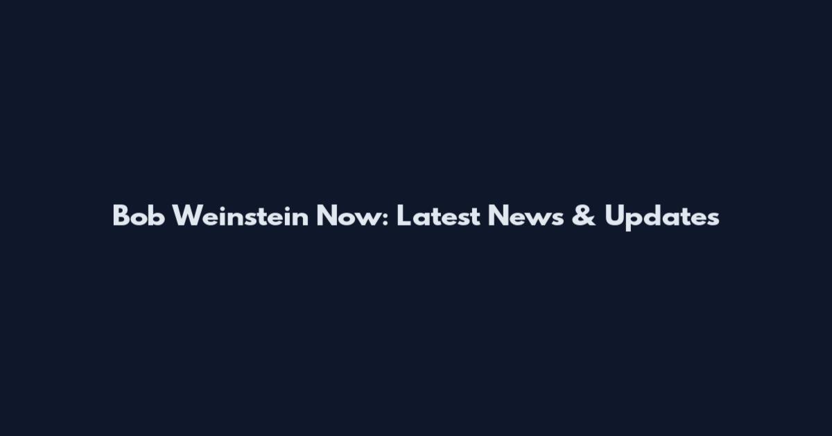 Bob Weinstein Now: Latest News & Updates