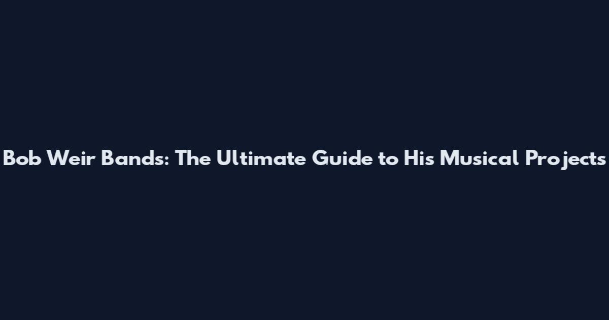 Bob Weir Bands: The Ultimate Guide to His Musical Projects
