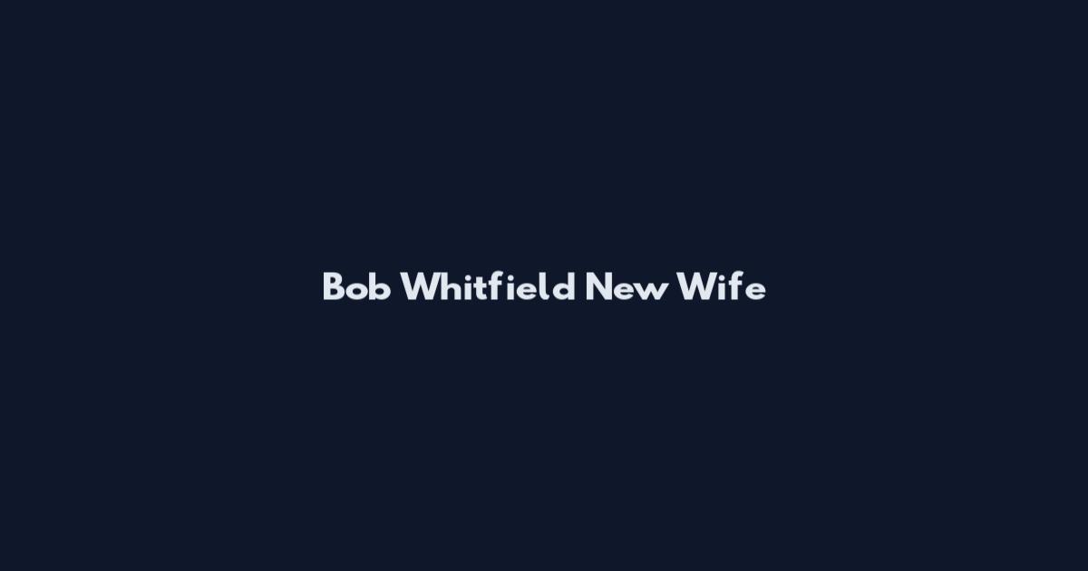 Bob Whitfield New Wife