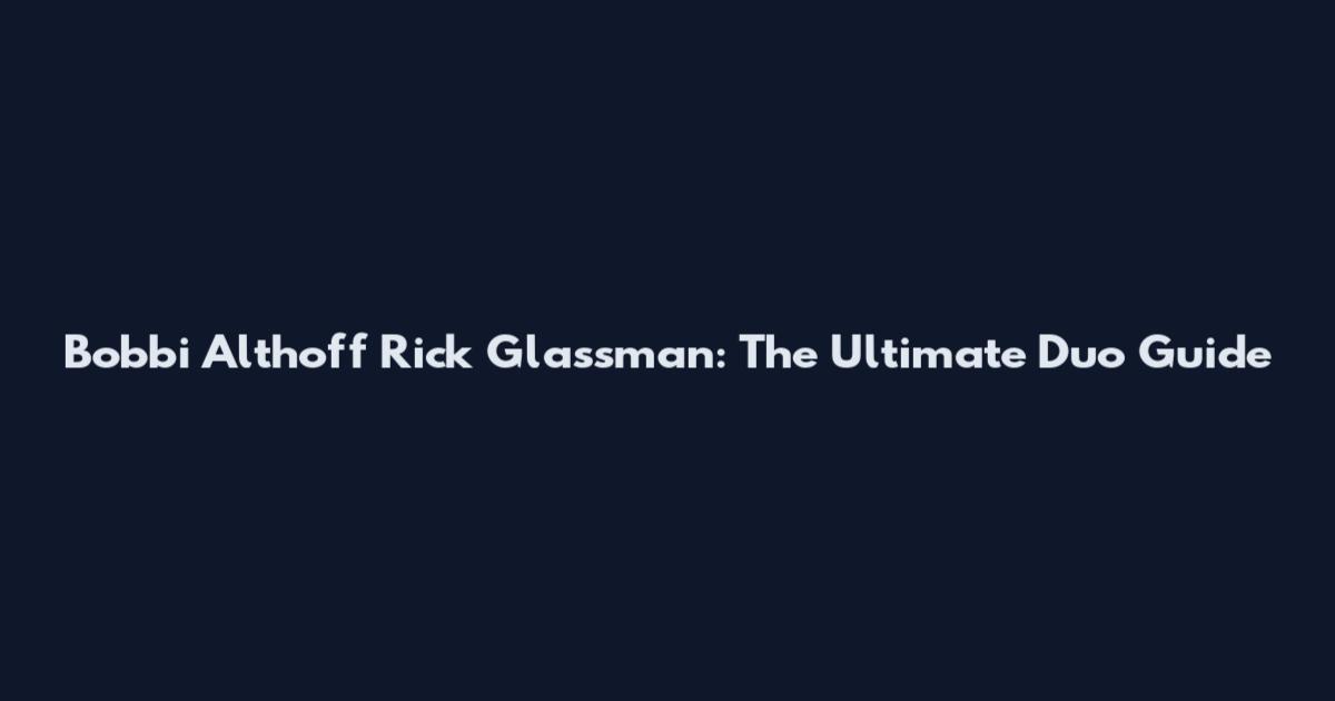 Bobbi Althoff Rick Glassman: The Ultimate Duo Guide