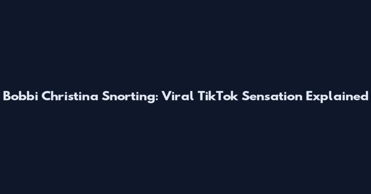 Bobbi Christina Snorting: Viral TikTok Sensation Explained