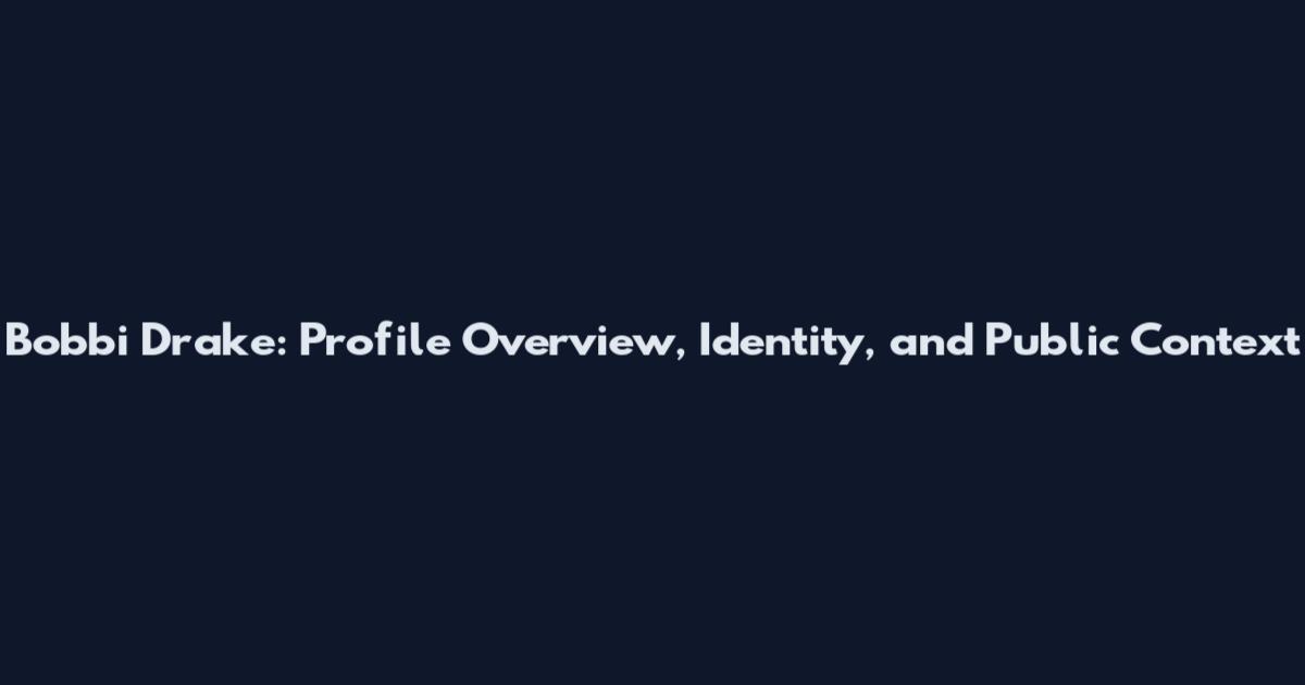 Bobbi Drake: Profile Overview, Identity, and Public Context