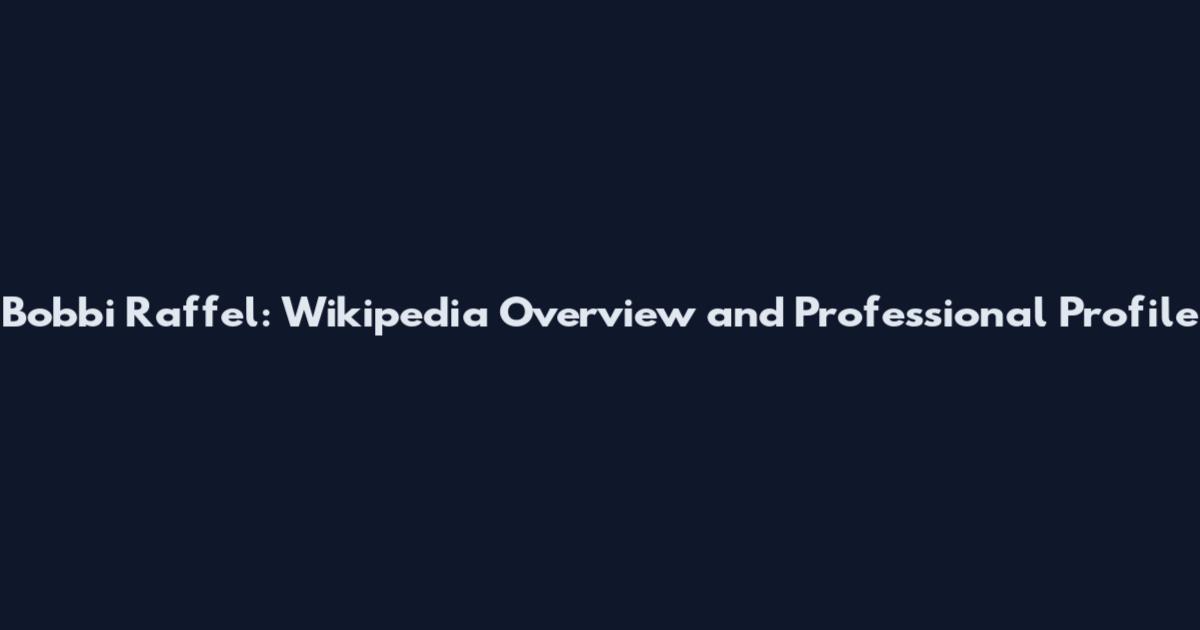 Bobbi Raffel: Wikipedia Overview and Professional Profile