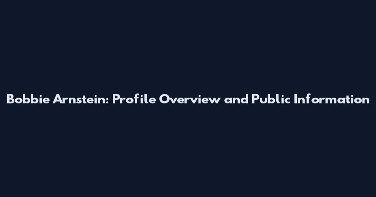 Bobbie Arnstein: Profile Overview and Public Information