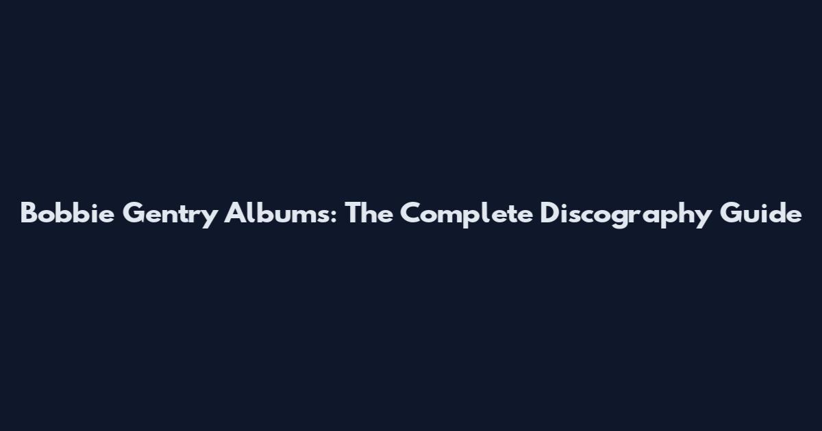 Bobbie Gentry Albums: The Complete Discography Guide