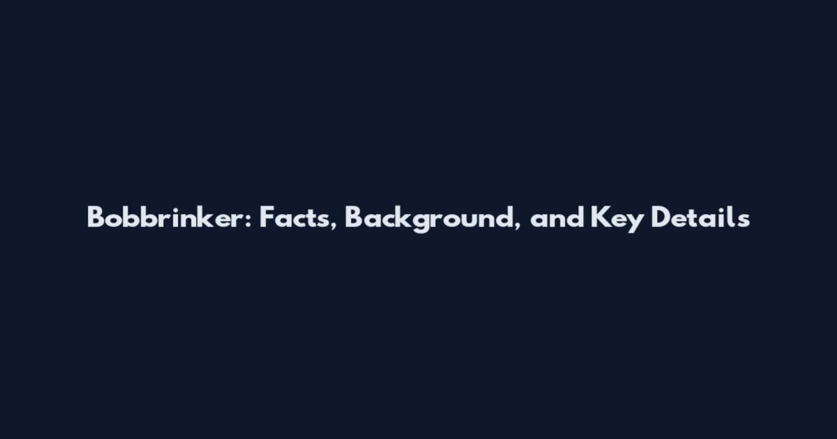 Bobbrinker: Facts, Background, and Key Details