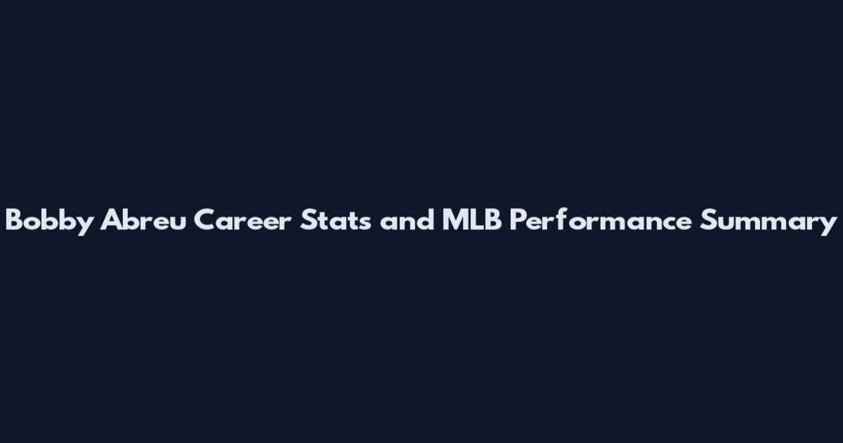 Bobby Abreu Career Stats and MLB Performance Summary