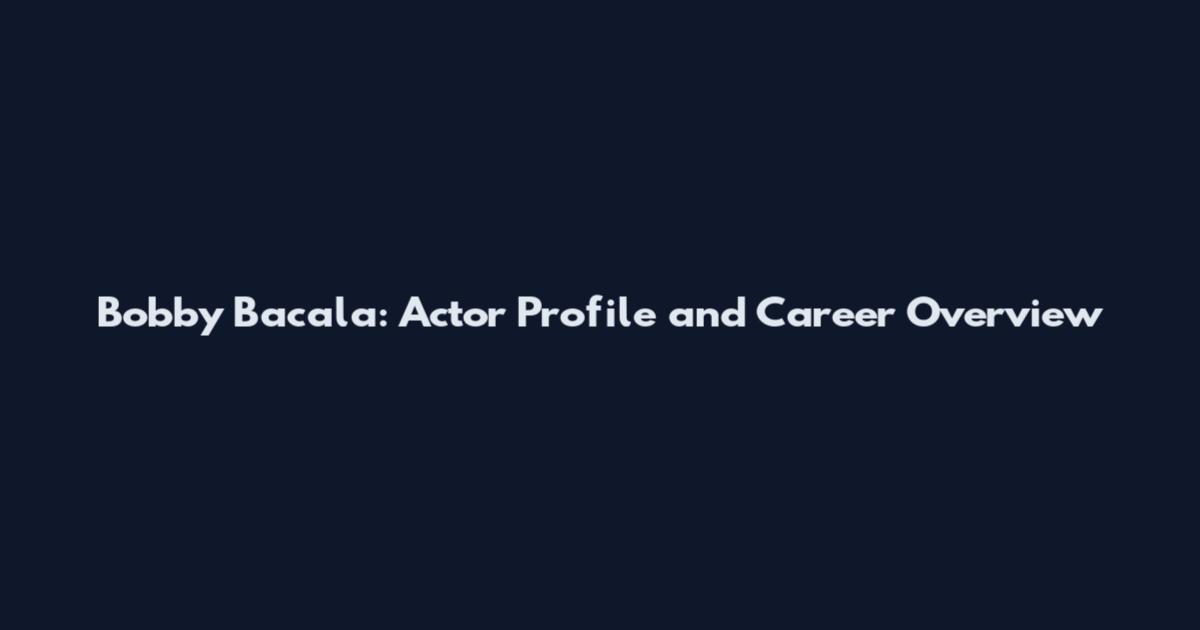 Bobby Bacala: Actor Profile and Career Overview