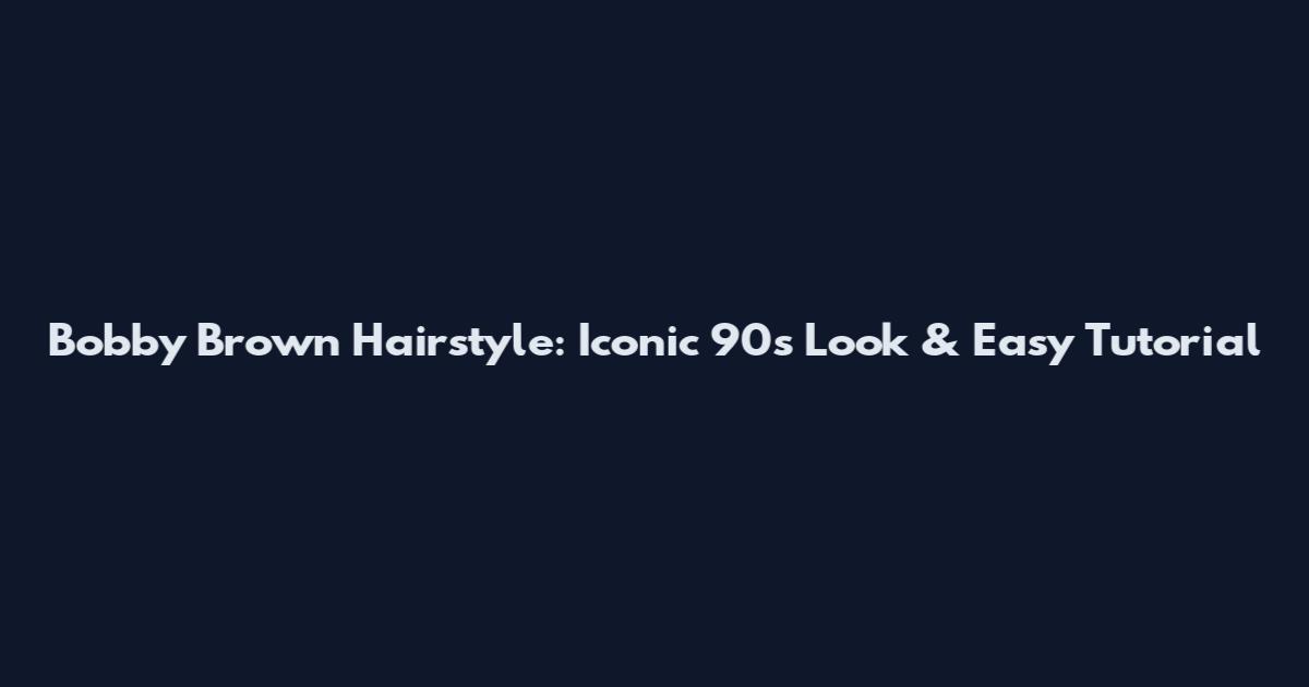 Bobby Brown Hairstyle: Iconic 90s Look & Easy Tutorial