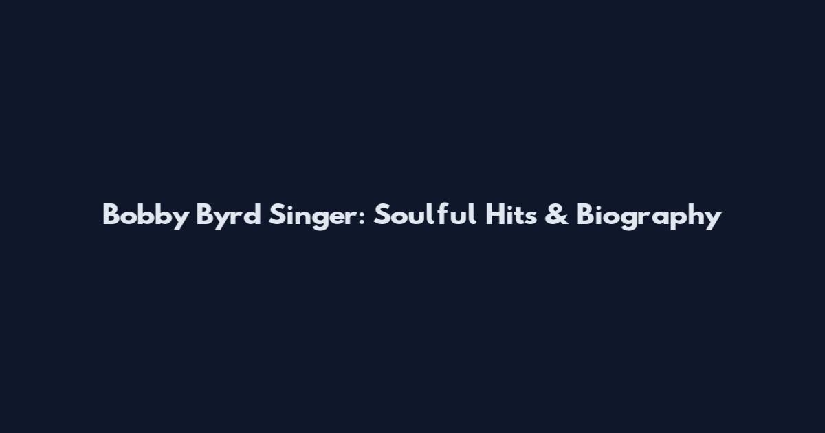 Bobby Byrd Singer: Soulful Hits & Biography