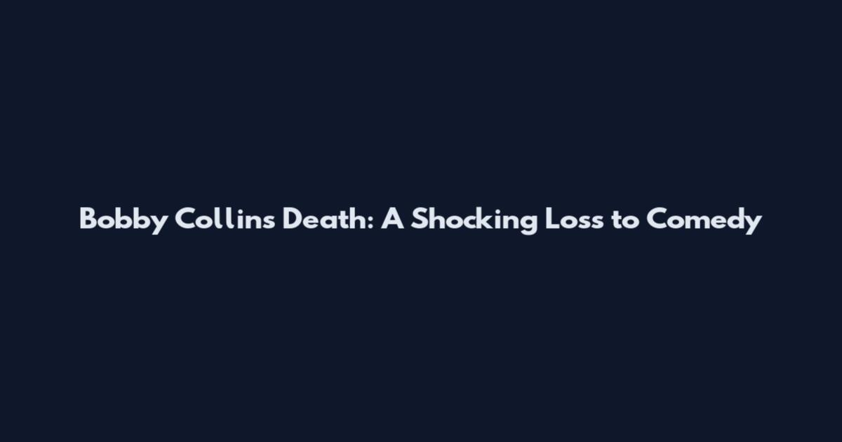 Bobby Collins Death: A Shocking Loss to Comedy
