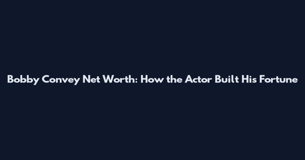 Bobby Convey Net Worth: How the Actor Built His Fortune